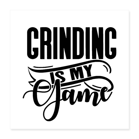 GRINDING IS MY GAME Poster 16x16 - white