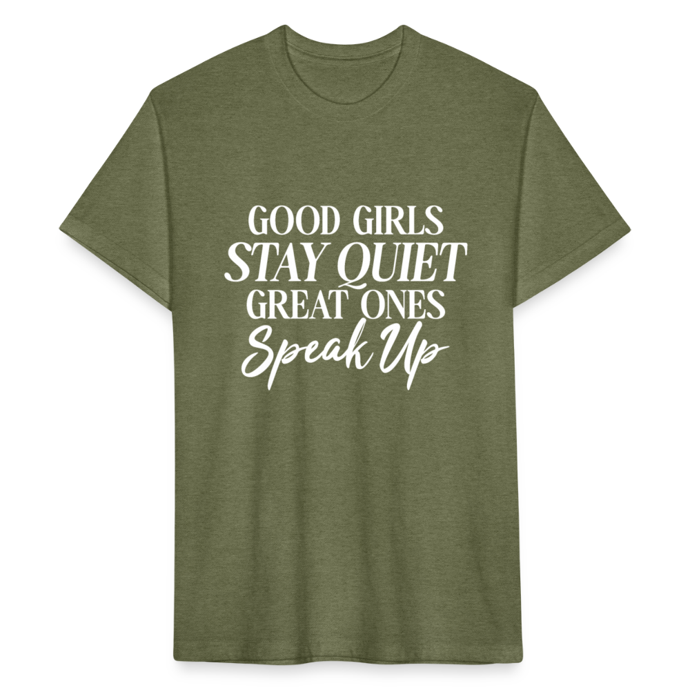 Good girls STAY QUIET. Great Ones. Speak Up - heather military green