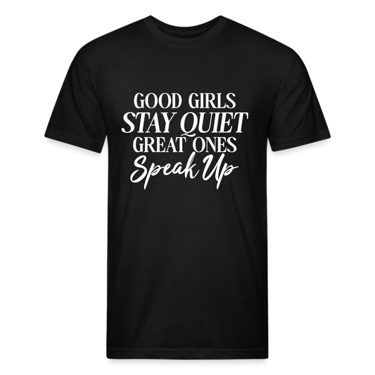 Good girls STAY QUIET. Great Ones. Speak Up - black